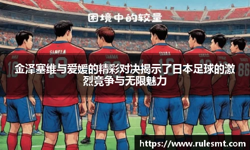 金泽塞维与爱媛的精彩对决揭示了日本足球的激烈竞争与无限魅力